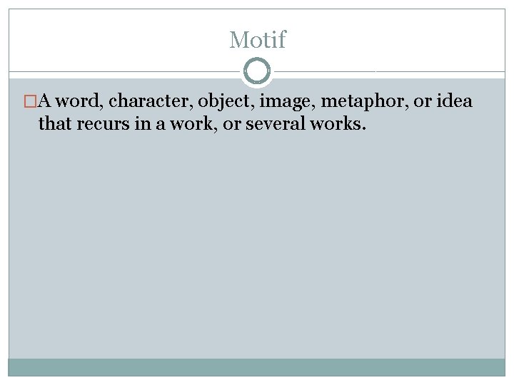 Motif �A word, character, object, image, metaphor, or idea that recurs in a work,