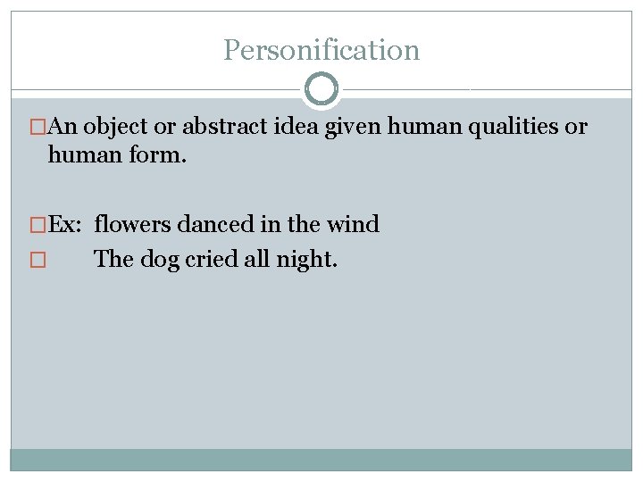 Personification �An object or abstract idea given human qualities or human form. �Ex: flowers