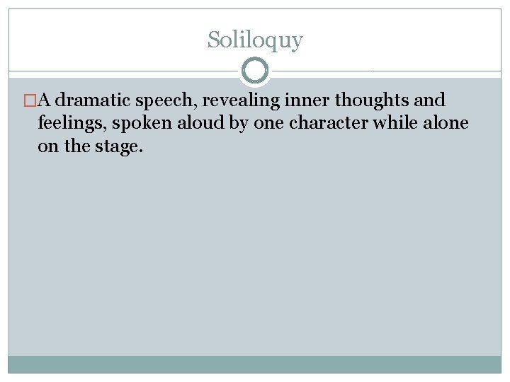 Soliloquy �A dramatic speech, revealing inner thoughts and feelings, spoken aloud by one character