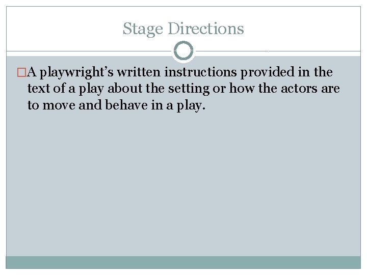 Stage Directions �A playwright’s written instructions provided in the text of a play about