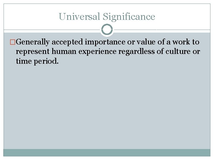 Universal Significance �Generally accepted importance or value of a work to represent human experience