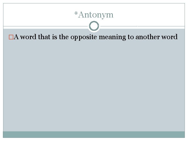 *Antonym �A word that is the opposite meaning to another word 