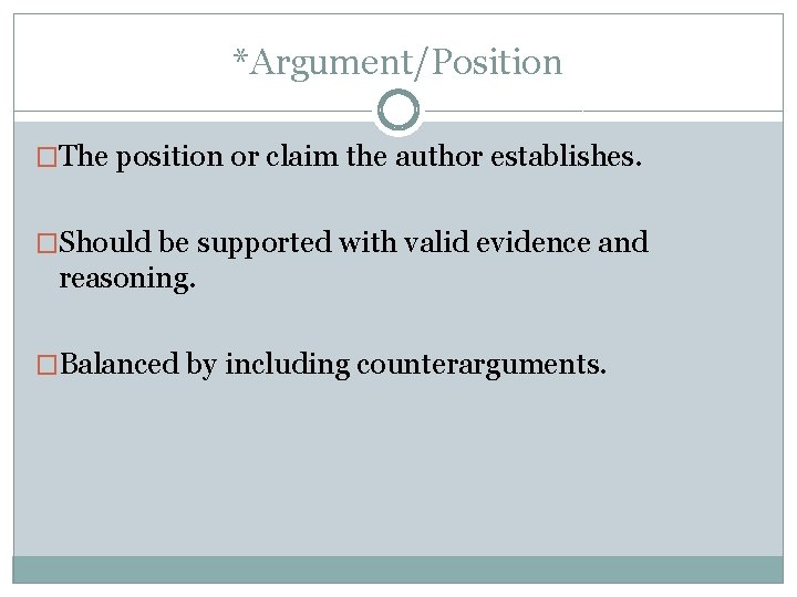 *Argument/Position �The position or claim the author establishes. �Should be supported with valid evidence