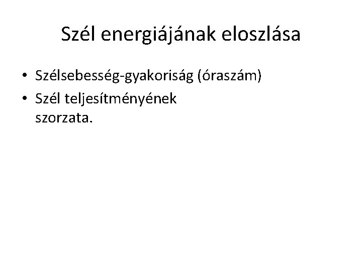 Szél energiájának eloszlása • Szélsebesség-gyakoriság (óraszám) • Szél teljesítményének szorzata. 