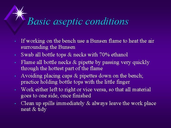 Basic aseptic conditions • • • If working on the bench use a Bunsen