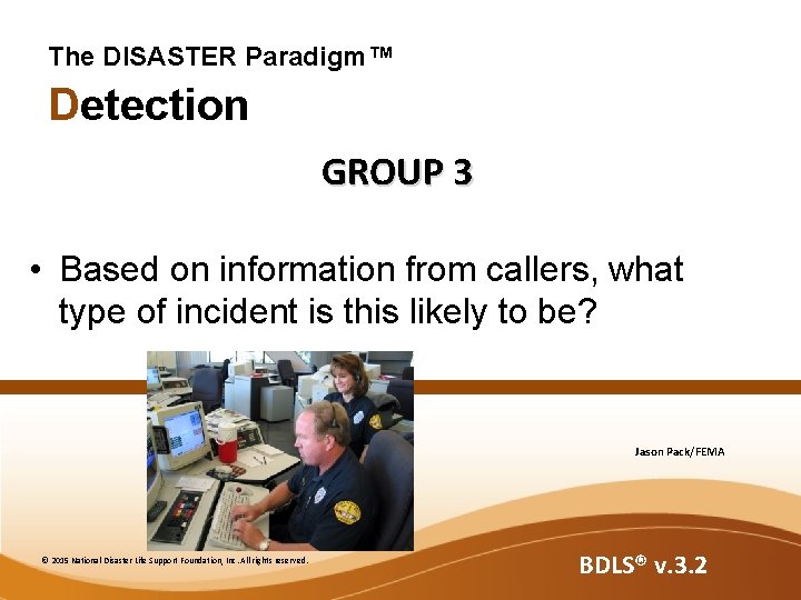 The DISASTER Paradigm™ Detection GROUP 3 • Based on information from callers, what type The DISASTER Paradigm™ Detection GROUP 3 • Based on information from callers, what type