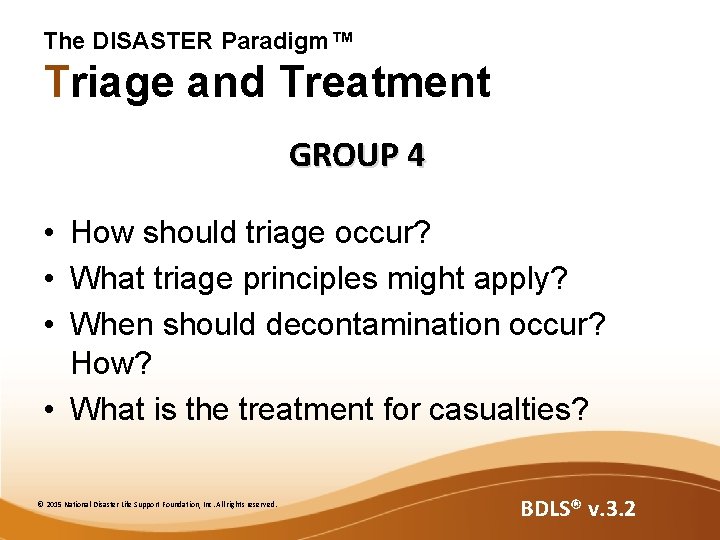 The DISASTER Paradigm™ Triage and Treatment GROUP 4 • How should triage occur? • The DISASTER Paradigm™ Triage and Treatment GROUP 4 • How should triage occur? •
