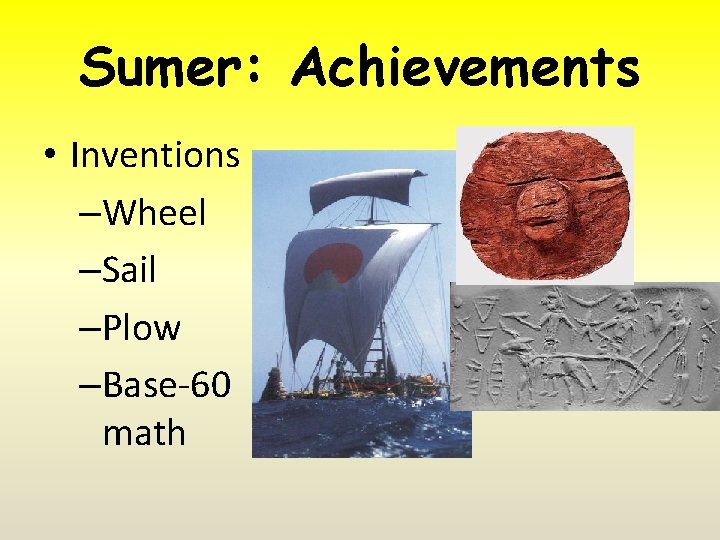 Sumer: Achievements • Inventions –Wheel –Sail –Plow –Base-60 math 