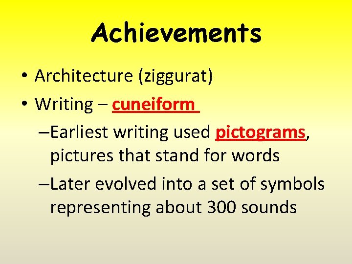 Achievements • Architecture (ziggurat) • Writing – cuneiform –Earliest writing used pictograms, pictures that