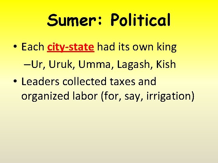 Sumer: Political • Each city-state had its own king –Ur, Uruk, Umma, Lagash, Kish