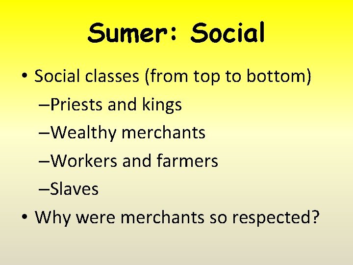 Sumer: Social • Social classes (from top to bottom) –Priests and kings –Wealthy merchants