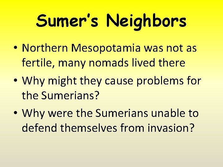 Sumer’s Neighbors • Northern Mesopotamia was not as fertile, many nomads lived there •