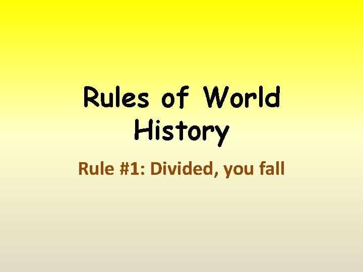 Rules of World History Rule #1: Divided, you fall 