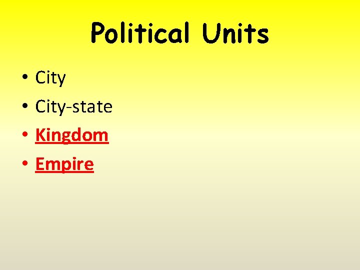 Political Units • • City-state Kingdom Empire 