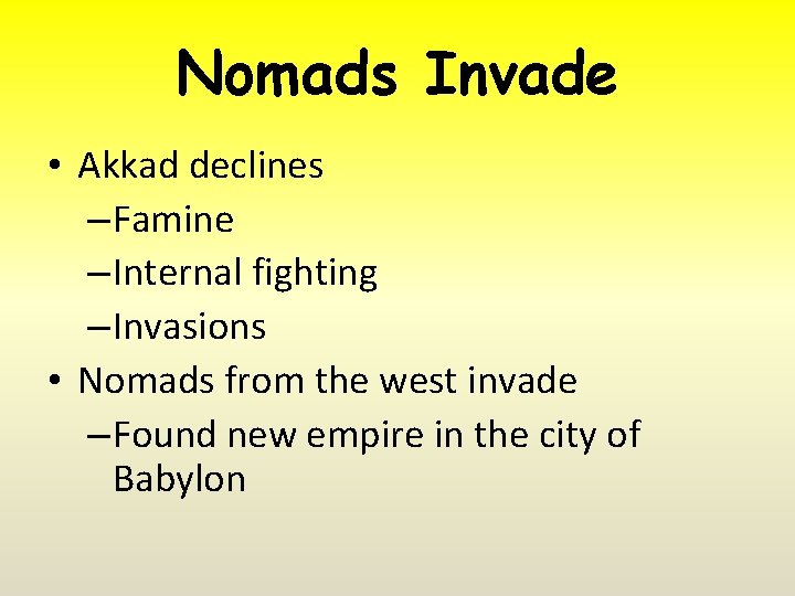 Nomads Invade • Akkad declines – Famine – Internal fighting – Invasions • Nomads