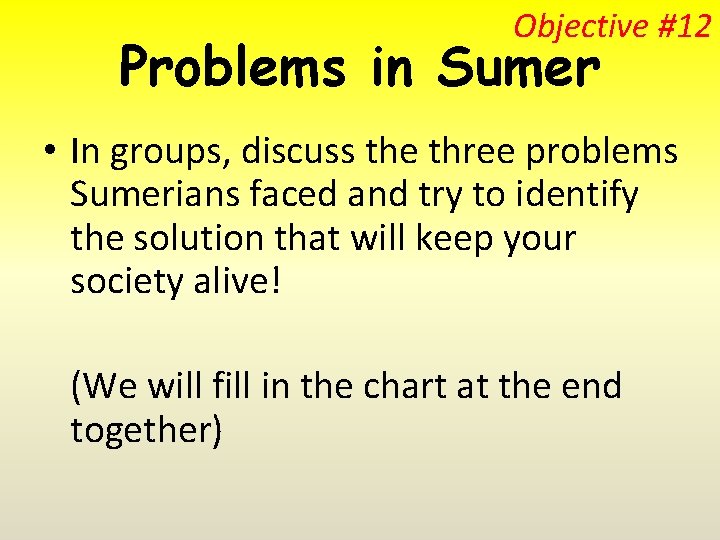 Objective #12 Problems in Sumer • In groups, discuss the three problems Sumerians faced