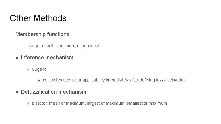Other Methods Membership functions triangular, bell, sinusoidal, exponential ● Inference mechanism ○ Sugeno ■ Other Methods Membership functions triangular, bell, sinusoidal, exponential ● Inference mechanism ○ Sugeno ■