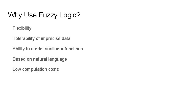 Why Use Fuzzy Logic? Flexibility Tolerability of imprecise data Ability to model nonlinear functions Why Use Fuzzy Logic? Flexibility Tolerability of imprecise data Ability to model nonlinear functions