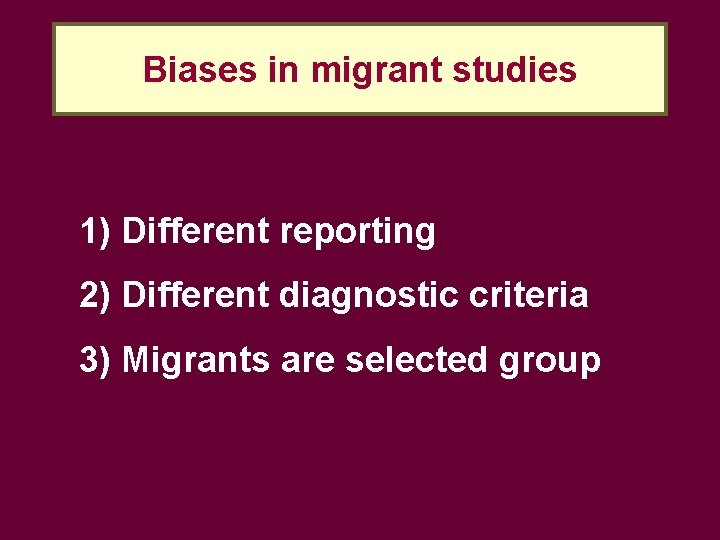 Biases in migrant studies 1) Different reporting 2) Different diagnostic criteria 3) Migrants are