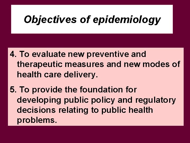 Objectives of epidemiology 4. To evaluate new preventive and therapeutic measures and new modes