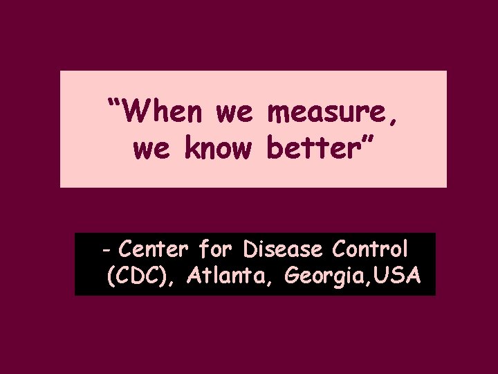 “When we measure, we know better” - Center for Disease Control (CDC), Atlanta, Georgia,
