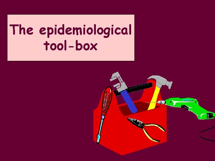 The epidemiological tool-box 