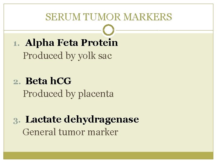 SERUM TUMOR MARKERS 1. Alpha Feta Protein Produced by yolk sac 2. Beta h.