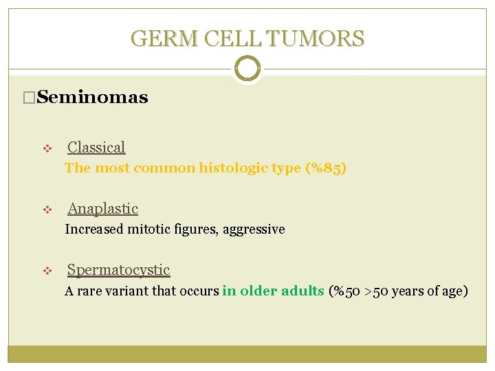 GERM CELL TUMORS �Seminomas v Classical The most common histologic type (%85) v Anaplastic