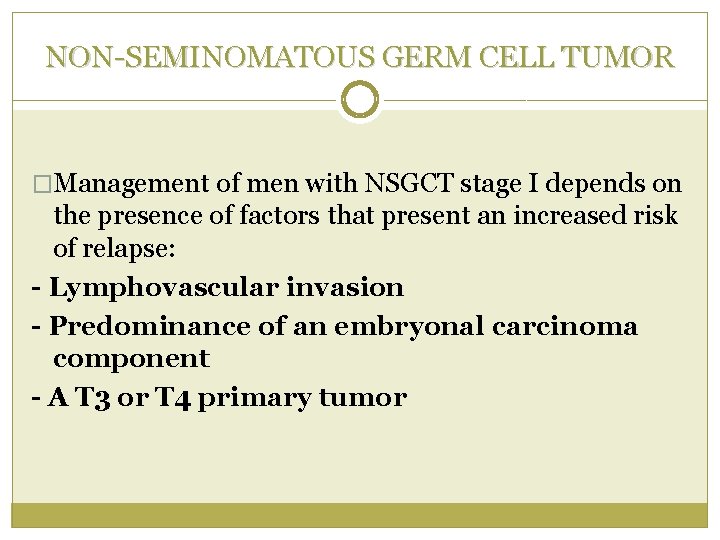 NON-SEMINOMATOUS GERM CELL TUMOR �Management of men with NSGCT stage I depends on the