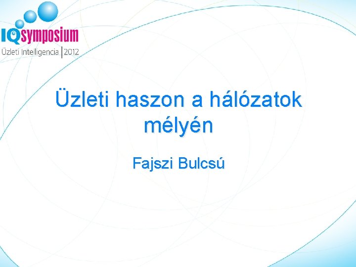 Üzleti haszon a hálózatok mélyén Fajszi Bulcsú Üzleti haszon a hálózatok mélyén Fajszi Bulcsú