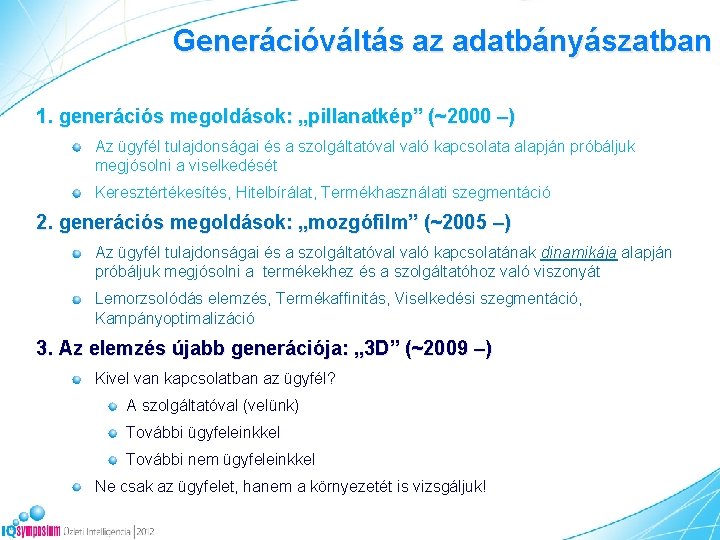 Generációváltás az adatbányászatban 1. generációs megoldások: „pillanatkép” (~2000 –) Az ügyfél tulajdonságai és a