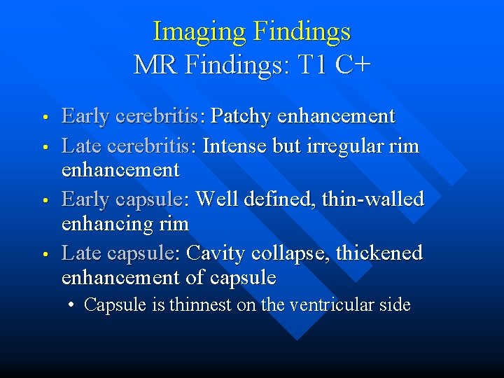 Imaging Findings MR Findings: T 1 C+ • • Early cerebritis: Patchy enhancement Late
