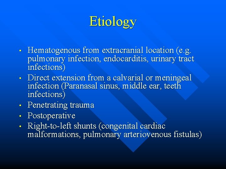 Etiology • • • Hematogenous from extracranial location (e. g. pulmonary infection, endocarditis, urinary