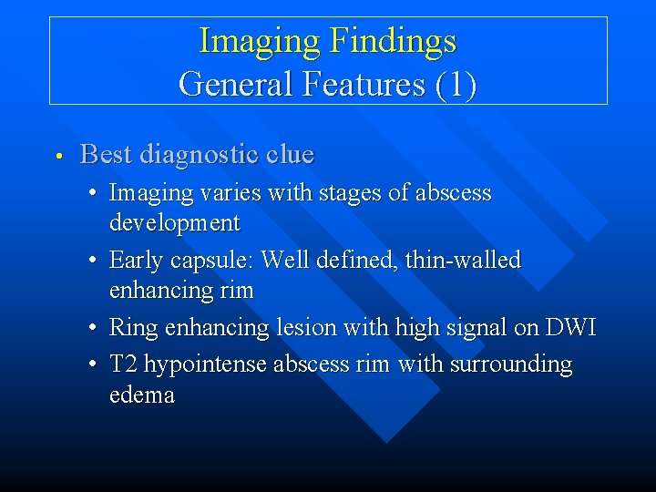 Imaging Findings General Features (1) • Best diagnostic clue • Imaging varies with stages