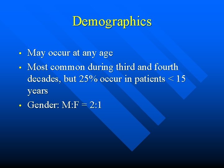 Demographics • • • May occur at any age Most common during third and