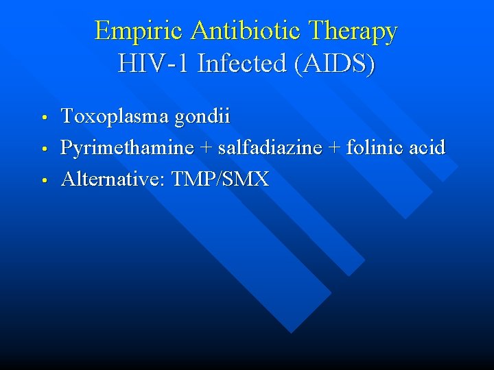 Empiric Antibiotic Therapy HIV-1 Infected (AIDS) • • • Toxoplasma gondii Pyrimethamine + salfadiazine