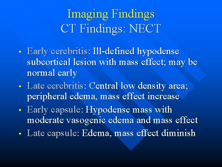 Imaging Findings CT Findings: NECT • • Early cerebritis: Ill-defined hypodense subcortical lesion with