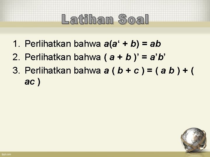 Latihan Soal 1. Perlihatkan bahwa a(a‘ + b) = ab 2. Perlihatkan bahwa (