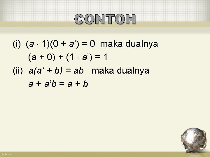 CONTOH (i) (a 1)(0 + a’) = 0 maka dualnya (a + 0) +