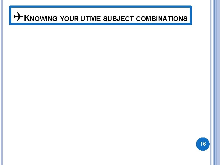 QKNOWING YOUR UTME SUBJECT COMBINATIONS 16 QKNOWING YOUR UTME SUBJECT COMBINATIONS 16