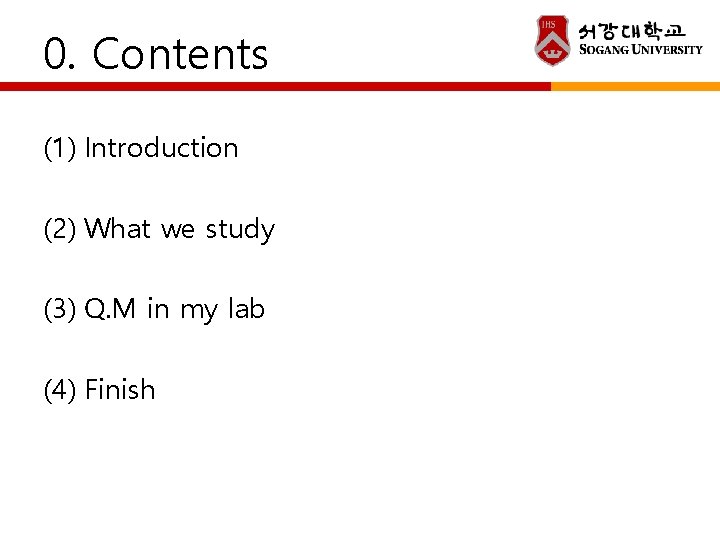 0. Contents (1) Introduction (2) What we study (3) Q. M in my lab 0. Contents (1) Introduction (2) What we study (3) Q. M in my lab