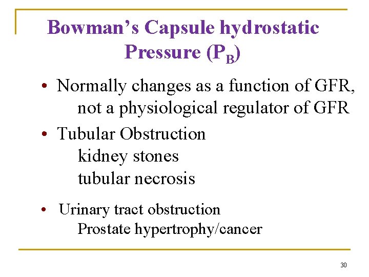 Bowman’s Capsule hydrostatic Pressure (PB) • Normally changes as a function of GFR, not Bowman’s Capsule hydrostatic Pressure (PB) • Normally changes as a function of GFR, not