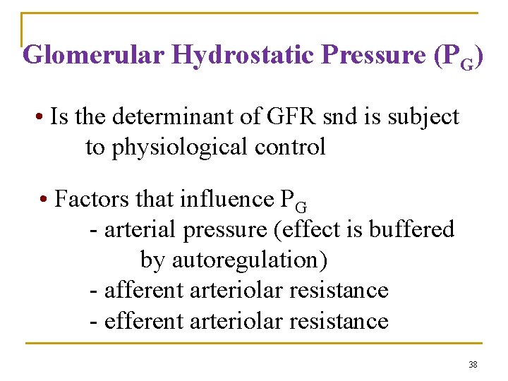 Glomerular Hydrostatic Pressure (PG) • Is the determinant of GFR snd is subject to Glomerular Hydrostatic Pressure (PG) • Is the determinant of GFR snd is subject to