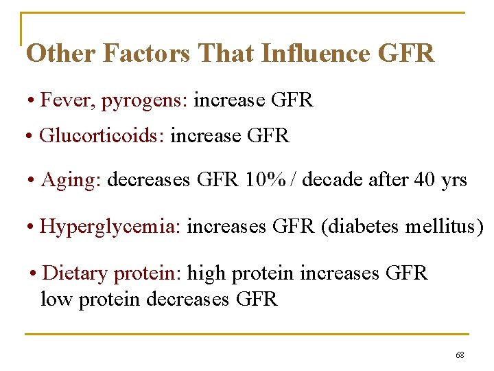 Other Factors That Influence GFR • Fever, pyrogens: increase GFR • Glucorticoids: increase GFR Other Factors That Influence GFR • Fever, pyrogens: increase GFR • Glucorticoids: increase GFR