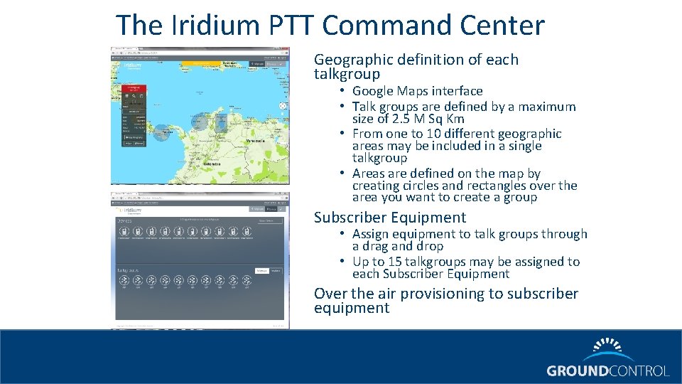 The Iridium PTT Command Center Geographic definition of each talkgroup • Google Maps interface