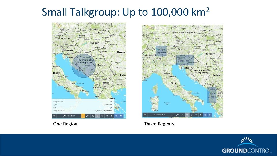 Small Talkgroup: Up to 100, 000 km 2 One Region Three Regions 