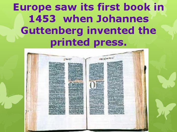 Europe saw its first book in 1453 when Johannes Guttenberg invented the printed press.