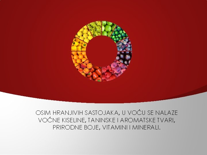 � OSIM HRANJIVIH SASTOJAKA, U VOĆU SE NALAZE VOĆNE KISELINE, TANINSKE I AROMATSKE TVARI, � OSIM HRANJIVIH SASTOJAKA, U VOĆU SE NALAZE VOĆNE KISELINE, TANINSKE I AROMATSKE TVARI,