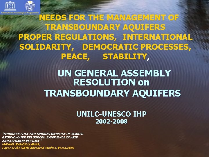 NEEDS FOR THE MANAGEMENT OF TRANSBOUNDARY AQUIFERS PROPER REGULATIONS, INTERNATIONAL SOLIDARITY, DEMOCRATIC PROCESSES, PEACE, NEEDS FOR THE MANAGEMENT OF TRANSBOUNDARY AQUIFERS PROPER REGULATIONS, INTERNATIONAL SOLIDARITY, DEMOCRATIC PROCESSES, PEACE,