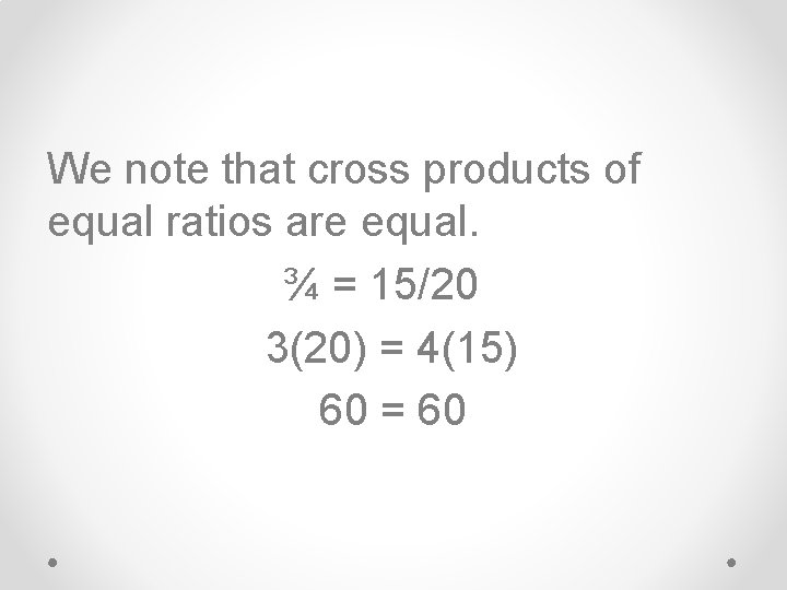 We note that cross products of equal ratios are equal. ¾ = 15/20 3(20)